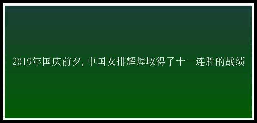 2019年国庆前夕,中国女排辉煌取得了十一连胜的战绩