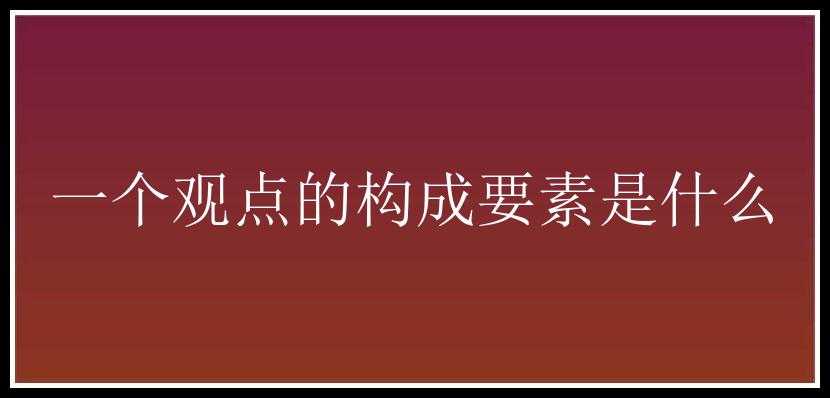 一个观点的构成要素是什么