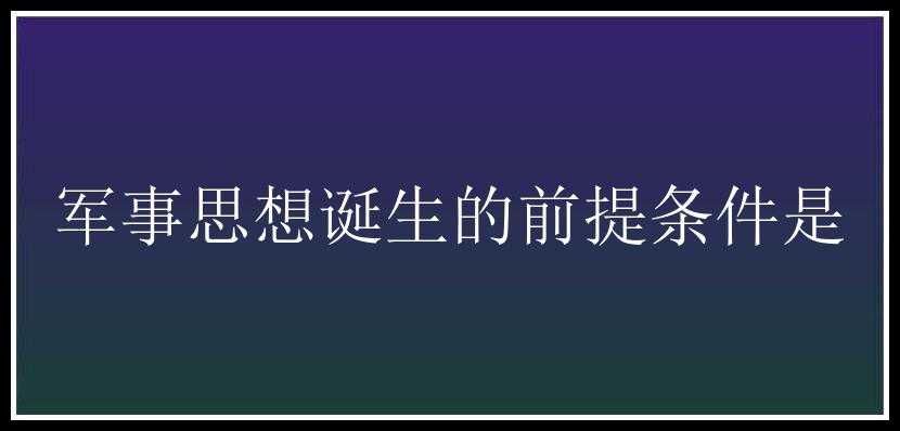 军事思想诞生的前提条件是