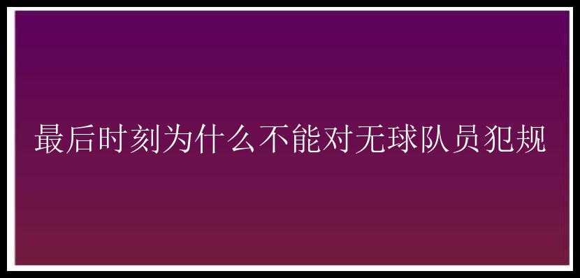 最后时刻为什么不能对无球队员犯规