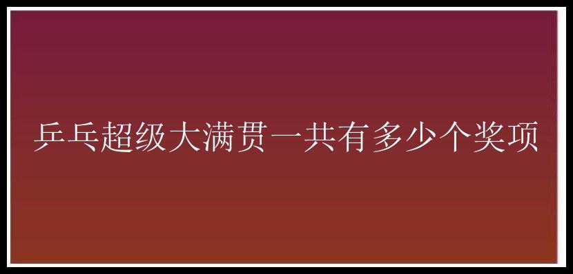 乒乓超级大满贯一共有多少个奖项