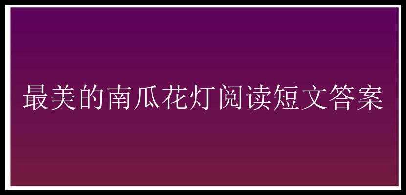 最美的南瓜花灯阅读短文答案