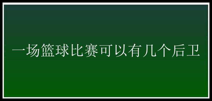 一场篮球比赛可以有几个后卫