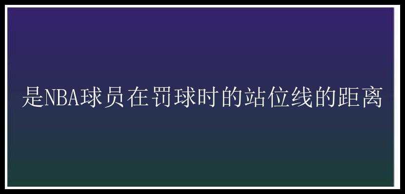 是NBA球员在罚球时的站位线的距离