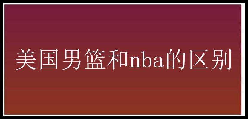 美国男篮和nba的区别