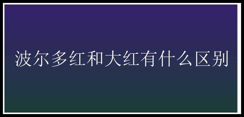 波尔多红和大红有什么区别