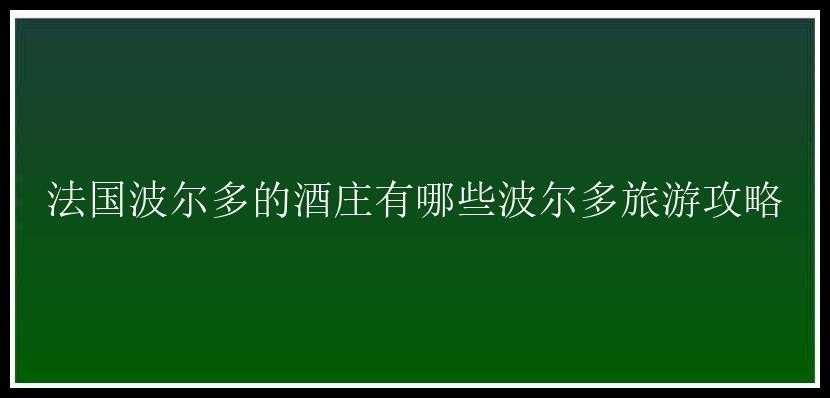 法国波尔多的酒庄有哪些波尔多旅游攻略