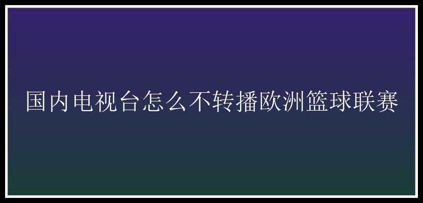 国内电视台怎么不转播欧洲篮球联赛