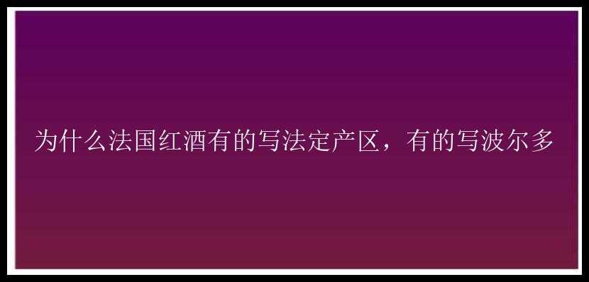 为什么法国红酒有的写法定产区，有的写波尔多