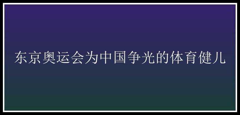 东京奥运会为中国争光的体育健儿