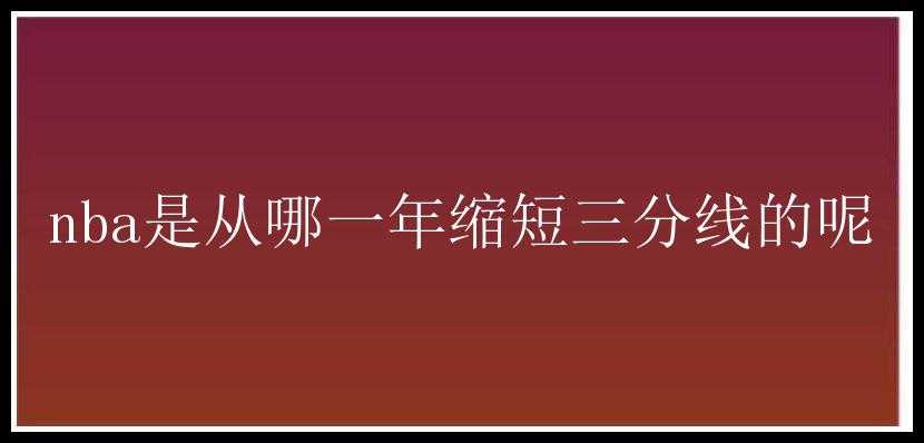 nba是从哪一年缩短三分线的呢