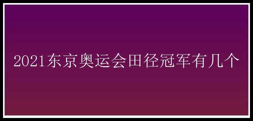 2021东京奥运会田径冠军有几个