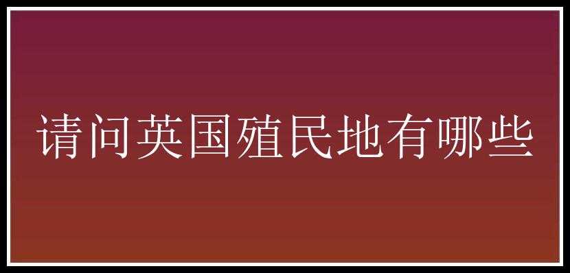 请问英国殖民地有哪些