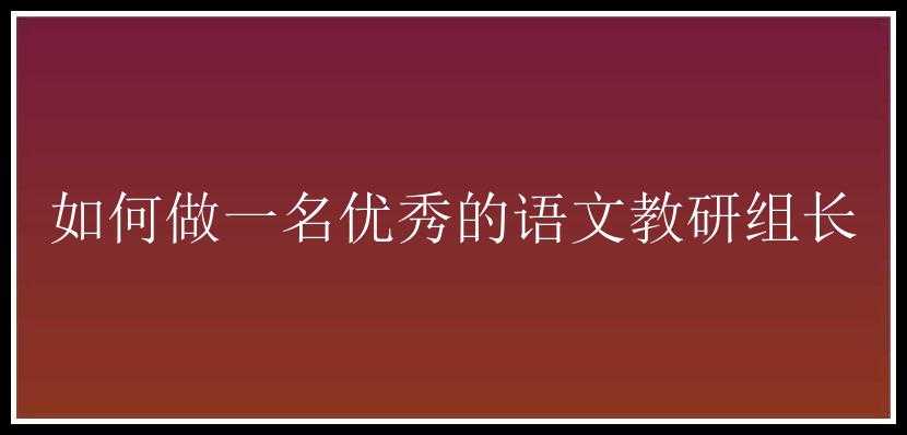 如何做一名优秀的语文教研组长