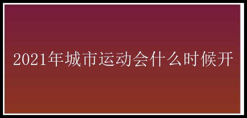 2021年城市运动会什么时候开