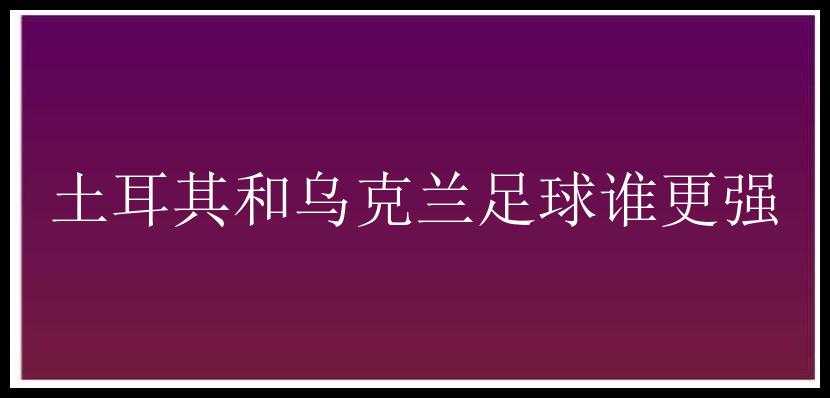 土耳其和乌克兰足球谁更强