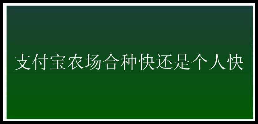 支付宝农场合种快还是个人快