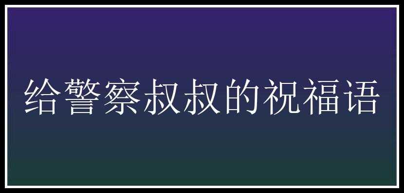 给警察叔叔的祝福语