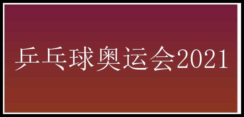 乒乓球奥运会2021