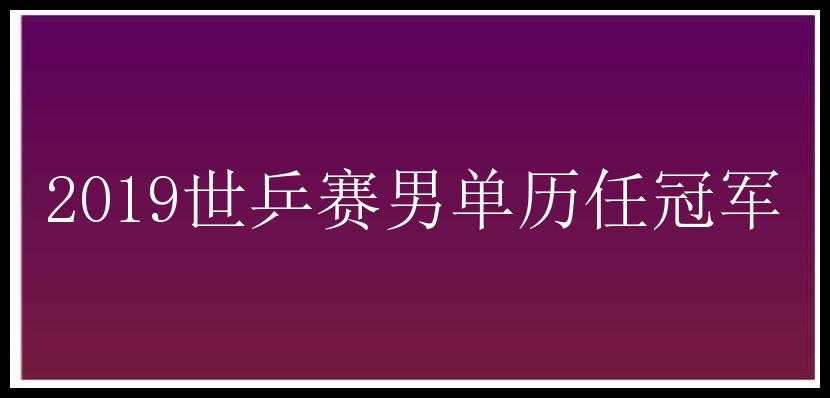 2019世乒赛男单历任冠军