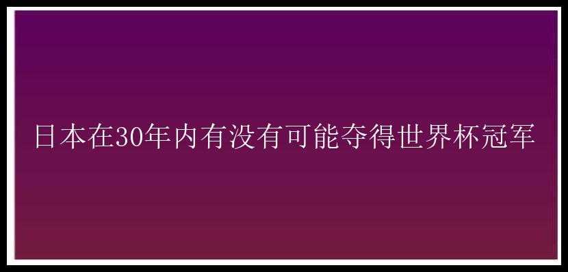 日本在30年内有没有可能夺得世界杯冠军