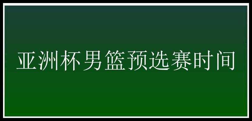 亚洲杯男篮预选赛时间