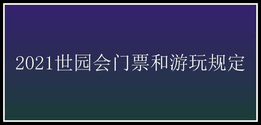 2021世园会门票和游玩规定