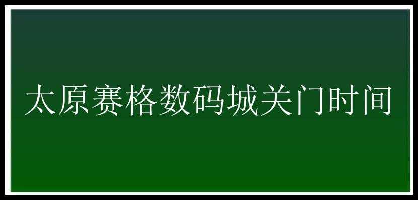 太原赛格数码城关门时间