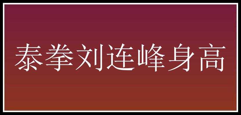 泰拳刘连峰身高