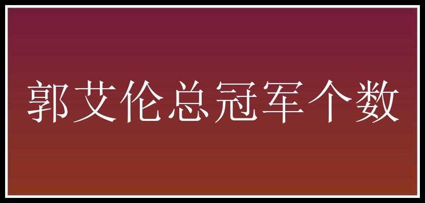 郭艾伦总冠军个数