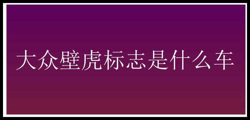 大众壁虎标志是什么车