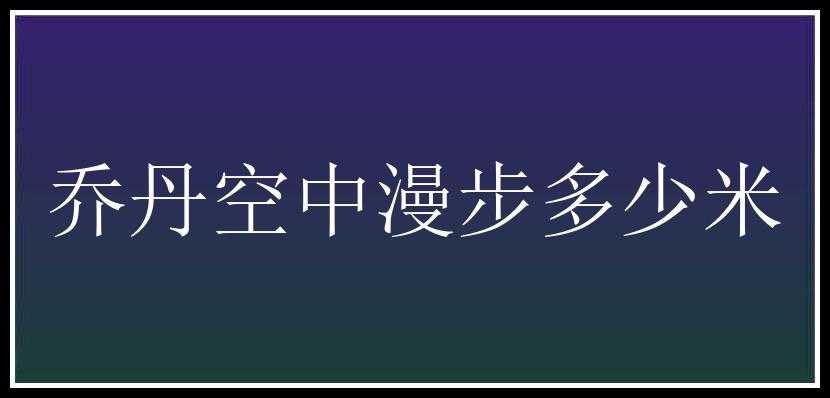 乔丹空中漫步多少米