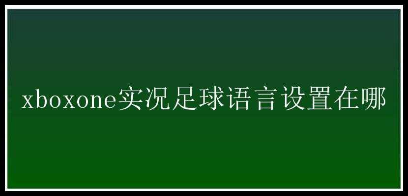 xboxone实况足球语言设置在哪