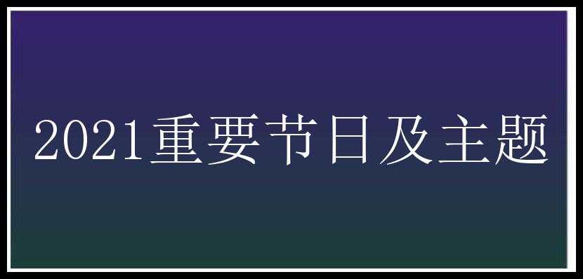 2021重要节日及主题