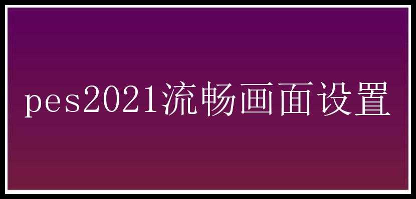 pes2021流畅画面设置