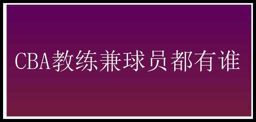 CBA教练兼球员都有谁