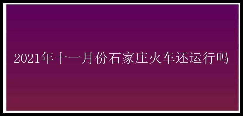 2021年十一月份石家庄火车还运行吗