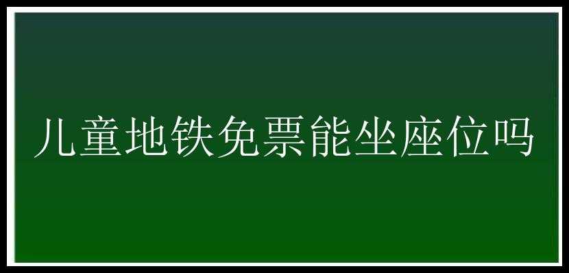 儿童地铁免票能坐座位吗